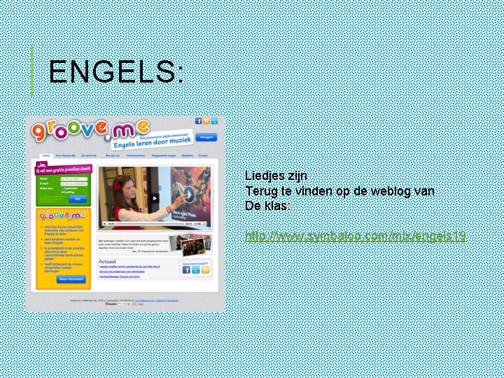 ENGELS: Liedjes zijn Terug te vinden op de weblog van De klas: http: //www.
