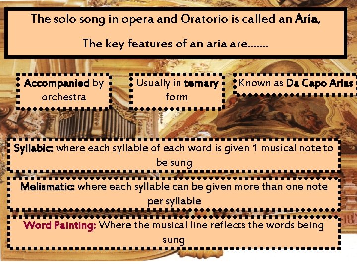 The solo song in opera and Oratorio is called an Aria, The key features