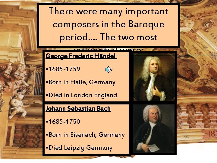 There were many important composers in the Baroque period. . The two most influential