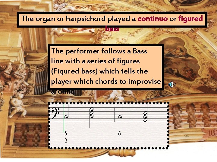 The organ or harpsichord played a continuo or figured bass The performer follows a