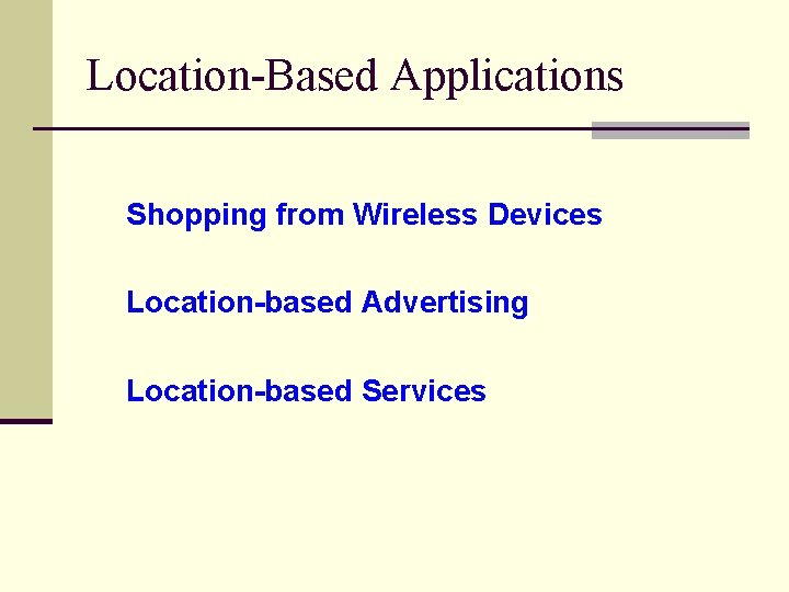Location-Based Applications Shopping from Wireless Devices Location-based Advertising Location-based Services 