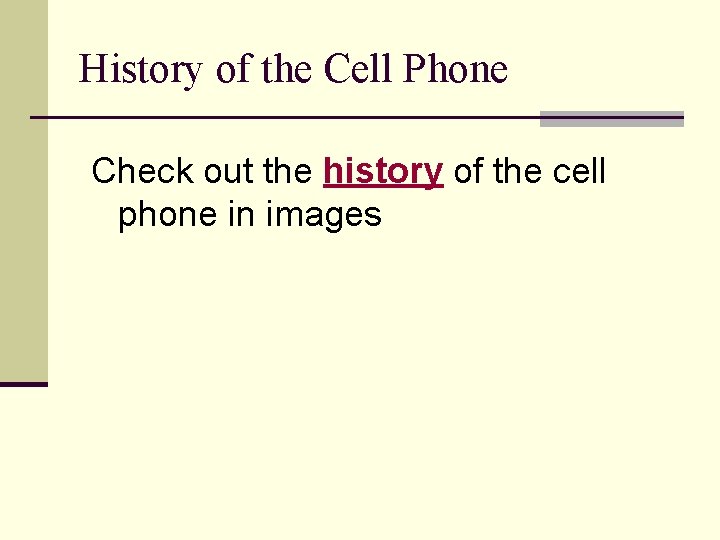 History of the Cell Phone Check out the history of the cell phone in