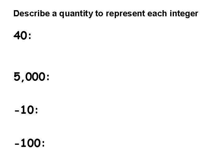 Describe a quantity to represent each integer 40: 5, 000: -100: 