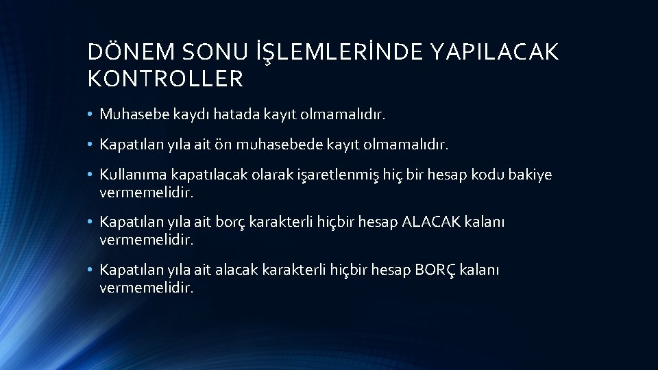 DÖNEM SONU İŞLEMLERİNDE YAPILACAK KONTROLLER • Muhasebe kaydı hatada kayıt olmamalıdır. • Kapatılan yıla