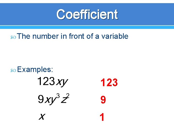 Coefficient The number in front of a variable Examples: 123 9 1 