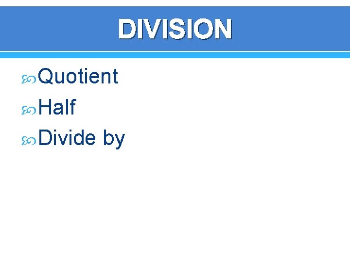 DIVISION Quotient Half Divide by 