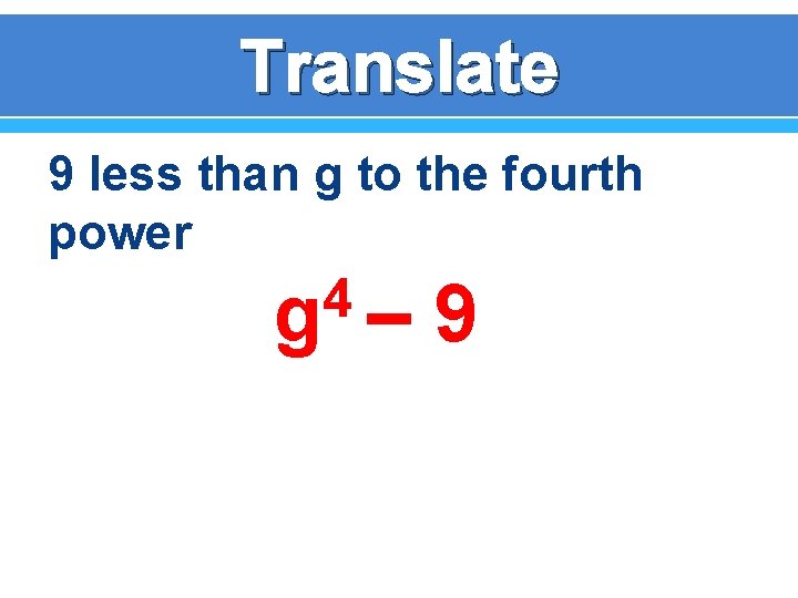 Translate 9 less than g to the fourth power 4 g – 9 