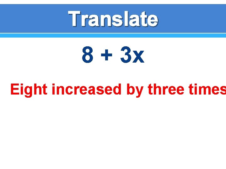 Translate 8 + 3 x Eight increased by three times 