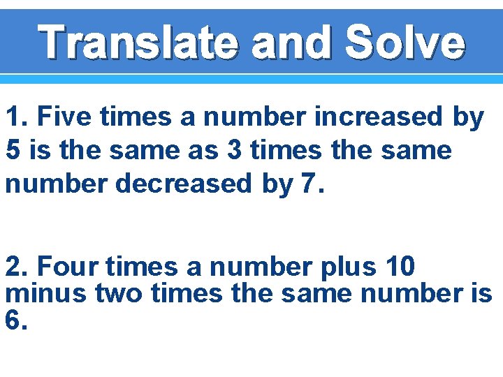 Translate and Solve 1. Five times a number increased by 5 is the same