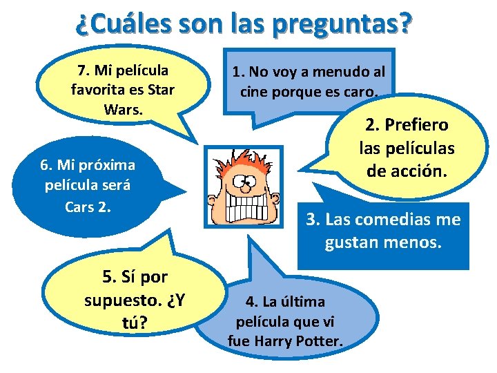 ¿Cuáles son las preguntas? 7. Mi película favorita es Star Wars. 6. Mi próxima
