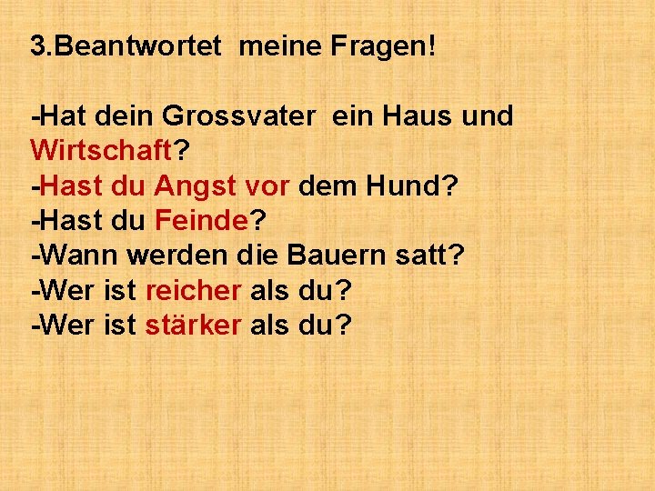 3. Beantwortet meine Fragen! -Hat dein Grossvater ein Haus und Wirtschaft? -Hast du Angst