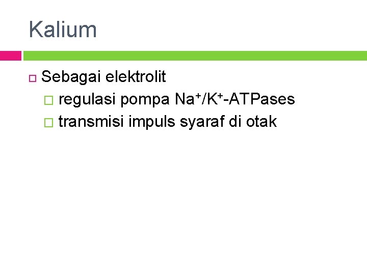 Kalium Sebagai elektrolit � regulasi pompa Na+/K+-ATPases � transmisi impuls syaraf di otak 