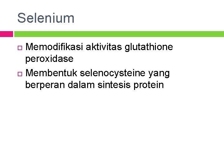 Selenium Memodifikasi aktivitas glutathione peroxidase Membentuk selenocysteine yang berperan dalam sintesis protein 