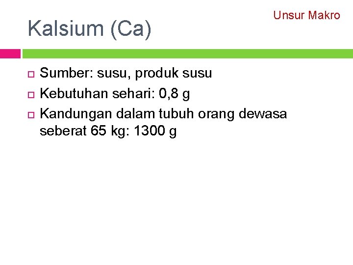 Kalsium (Ca) Unsur Makro Sumber: susu, produk susu Kebutuhan sehari: 0, 8 g Kandungan