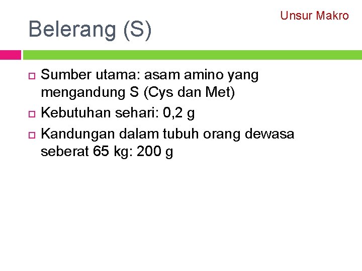 Belerang (S) Unsur Makro Sumber utama: asam amino yang mengandung S (Cys dan Met)
