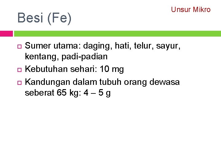 Besi (Fe) Unsur Mikro Sumer utama: daging, hati, telur, sayur, kentang, padi-padian Kebutuhan sehari: