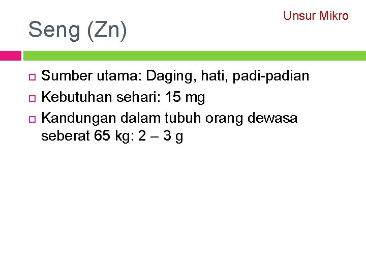 Seng (Zn) Unsur Mikro Sumber utama: Daging, hati, padi-padian Kebutuhan sehari: 15 mg Kandungan