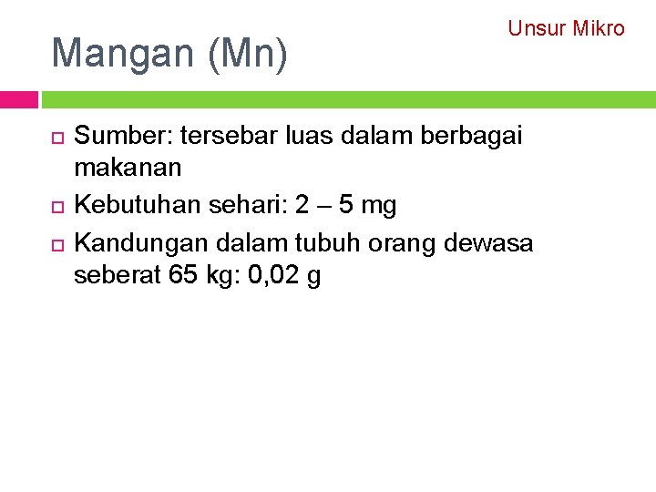 Mangan (Mn) Unsur Mikro Sumber: tersebar luas dalam berbagai makanan Kebutuhan sehari: 2 –