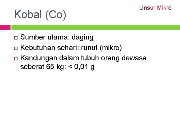 Kobal (Co) Unsur Mikro Sumber utama: daging Kebutuhan sehari: runut (mikro) Kandungan dalam tubuh