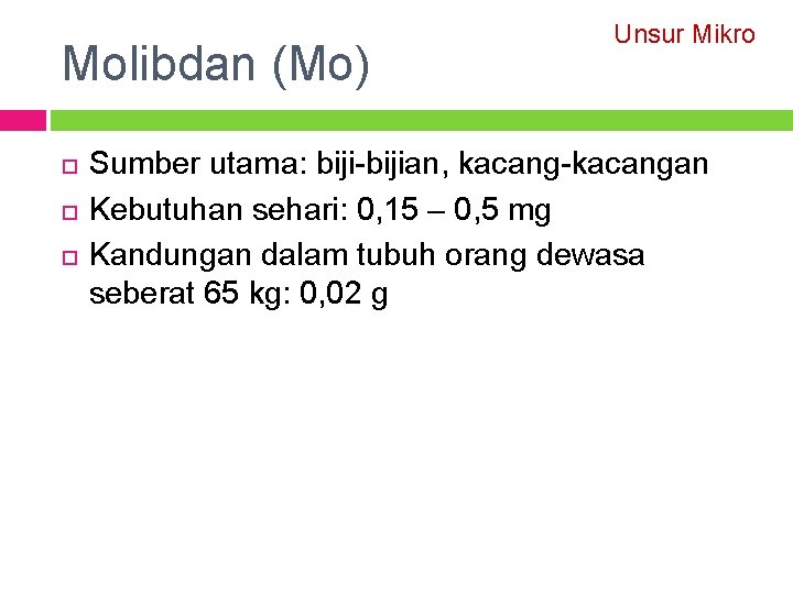 Molibdan (Mo) Unsur Mikro Sumber utama: biji-bijian, kacang-kacangan Kebutuhan sehari: 0, 15 – 0,