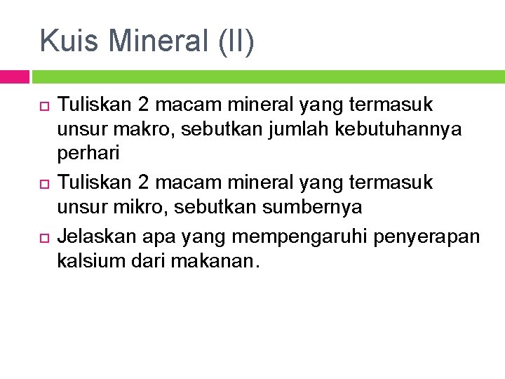 Kuis Mineral (II) Tuliskan 2 macam mineral yang termasuk unsur makro, sebutkan jumlah kebutuhannya