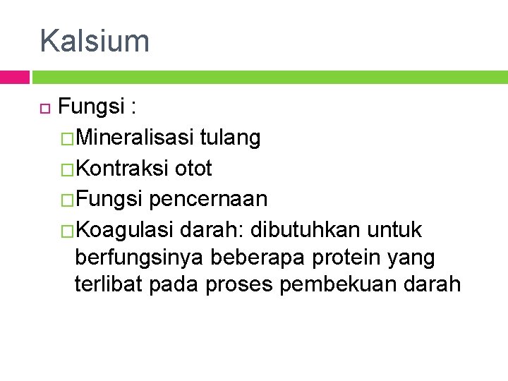 Kalsium Fungsi : �Mineralisasi tulang �Kontraksi otot �Fungsi pencernaan �Koagulasi darah: dibutuhkan untuk berfungsinya