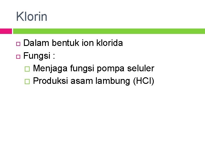 Klorin Dalam bentuk ion klorida Fungsi : � Menjaga fungsi pompa seluler � Produksi