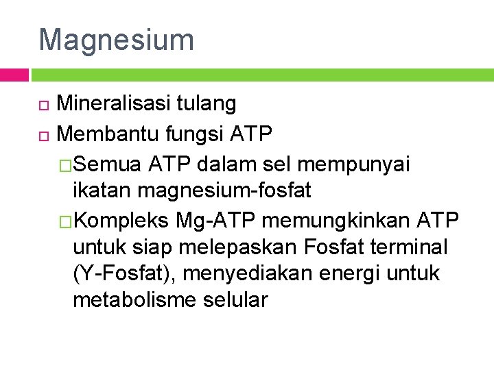 Magnesium Mineralisasi tulang Membantu fungsi ATP �Semua ATP dalam sel mempunyai ikatan magnesium-fosfat �Kompleks