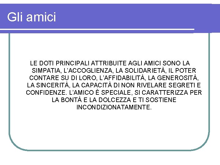 Gli amici LE DOTI PRINCIPALI ATTRIBUITE AGLI AMICI SONO LA SIMPATIA, L’ACCOGLIENZA, LA SOLIDARIETÀ,