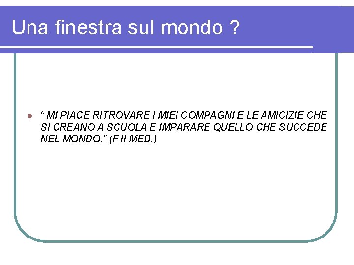 Una finestra sul mondo ? l “ MI PIACE RITROVARE I MIEI COMPAGNI E