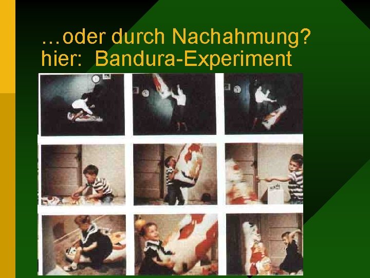 …oder durch Nachahmung? hier: Bandura-Experiment 