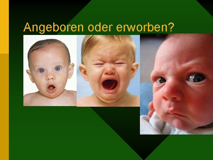 Angeboren oder erworben? 