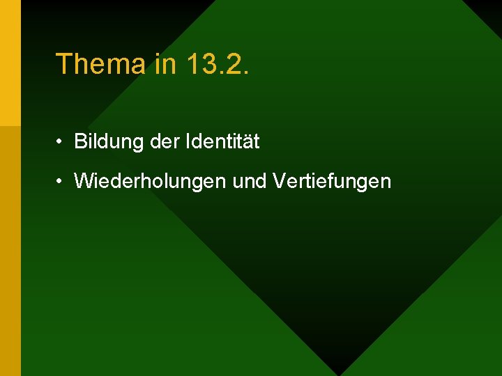 Thema in 13. 2. • Bildung der Identität • Wiederholungen und Vertiefungen 