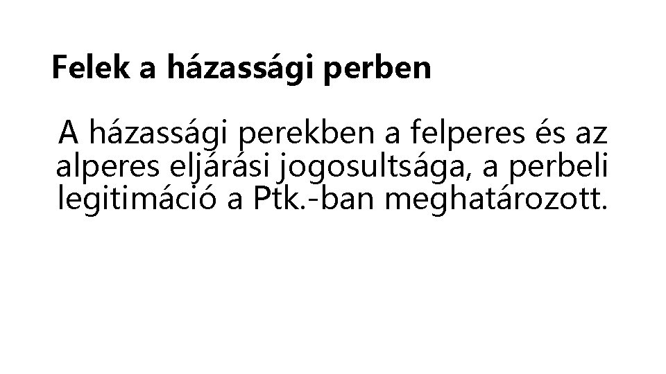 Felek a házassági perben A házassági perekben a felperes és az alperes eljárási jogosultsága,