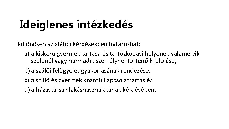 Ideiglenes intézkedés Különösen az alábbi kérdésekben határozhat: a) a kiskorú gyermek tartása és tartózkodási