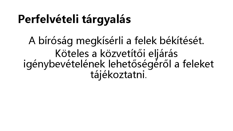 Perfelvételi tárgyalás A bíróság megkísérli a felek békítését. Köteles a közvetítői eljárás igénybevételének lehetőségéről