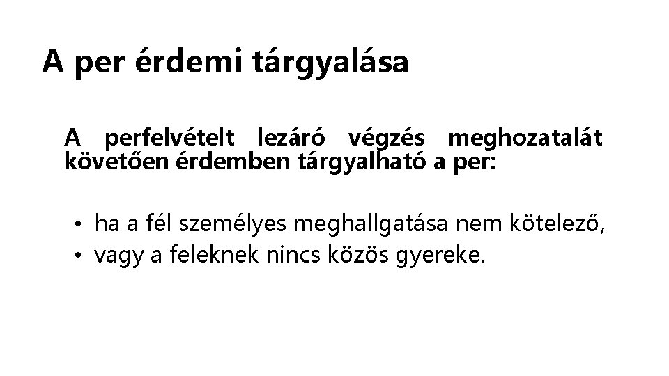 A per érdemi tárgyalása A perfelvételt lezáró végzés meghozatalát követően érdemben tárgyalható a per: