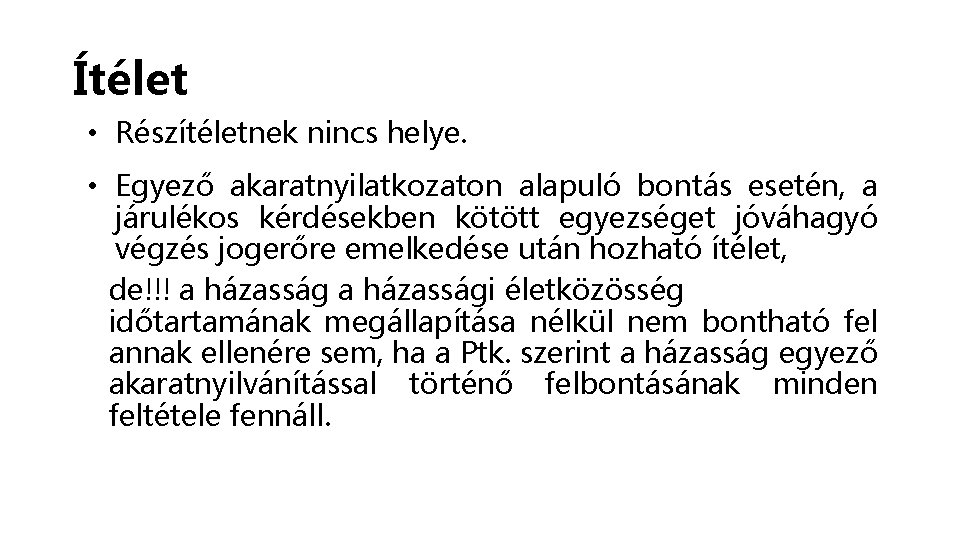 Ítélet • Részítéletnek nincs helye. • Egyező akaratnyilatkozaton alapuló bontás esetén, a járulékos kérdésekben