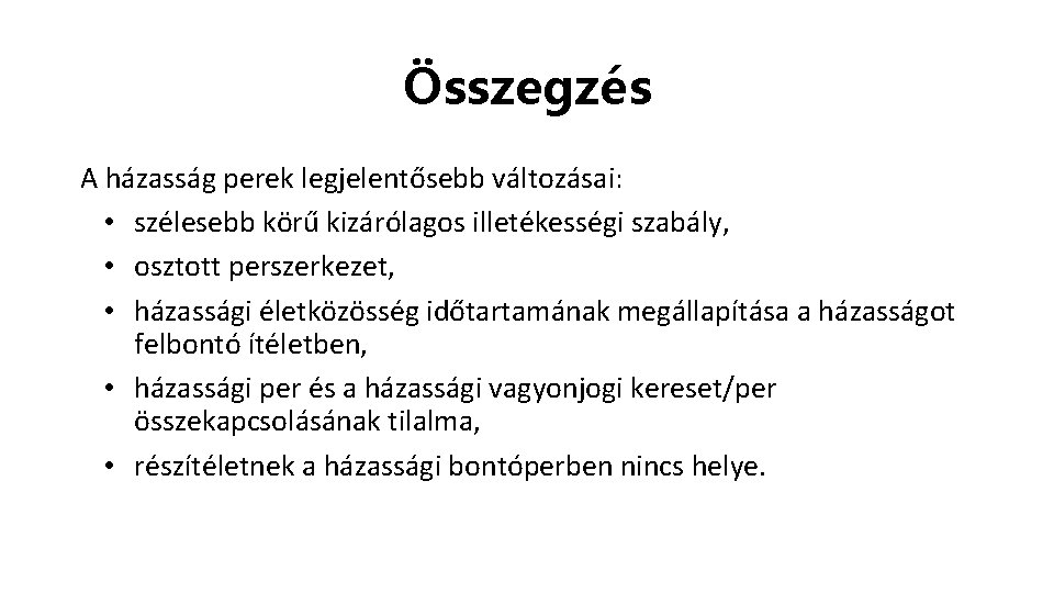 Összegzés A házasság perek legjelentősebb változásai: • szélesebb körű kizárólagos illetékességi szabály, • osztott