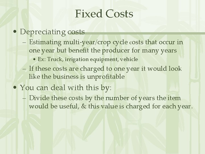 Fixed Costs • Depreciating costs – Estimating multi-year/crop cycle costs that occur in one