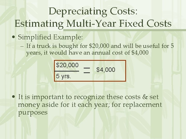 Depreciating Costs: Estimating Multi-Year Fixed Costs • Simplified Example: – If a truck is