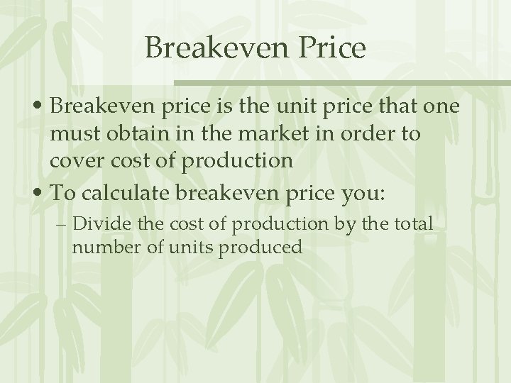 Breakeven Price • Breakeven price is the unit price that one must obtain in
