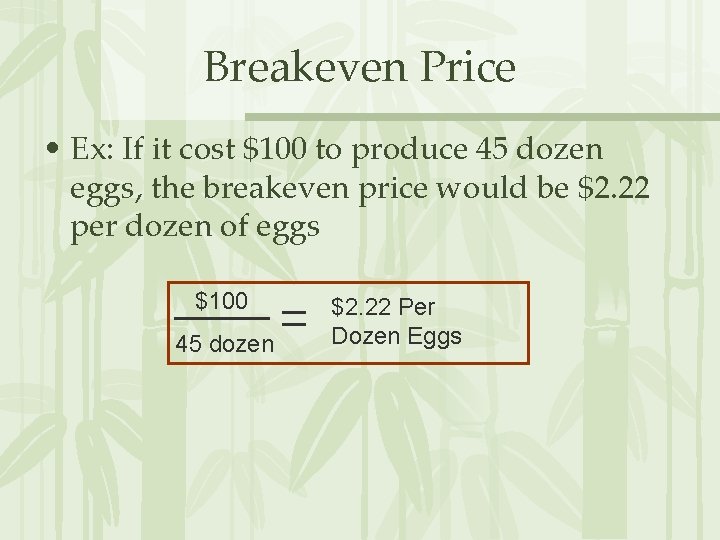 Breakeven Price • Ex: If it cost $100 to produce 45 dozen eggs, the