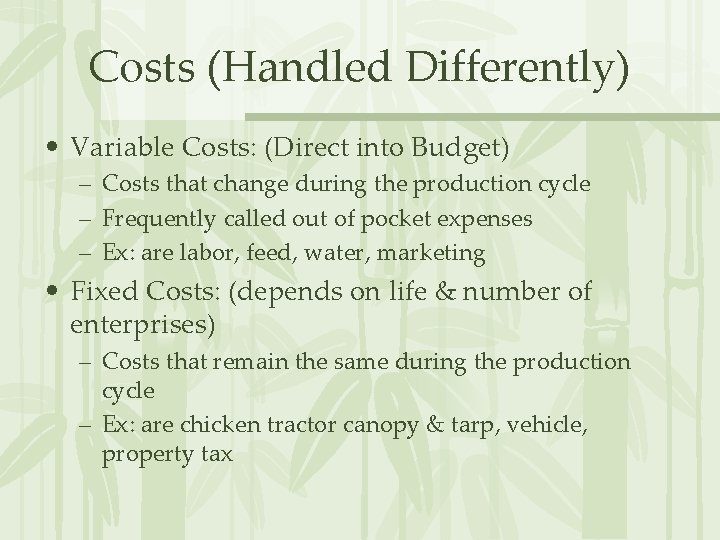 Costs (Handled Differently) • Variable Costs: (Direct into Budget) – Costs that change during