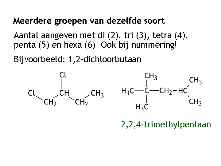 Meerdere groepen van dezelfde soort Aantal aangeven met di (2), tri (3), tetra (4),