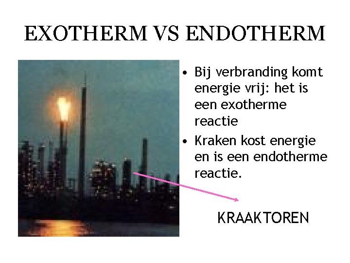 EXOTHERM VS ENDOTHERM • Bij verbranding komt energie vrij: het is een exotherme reactie