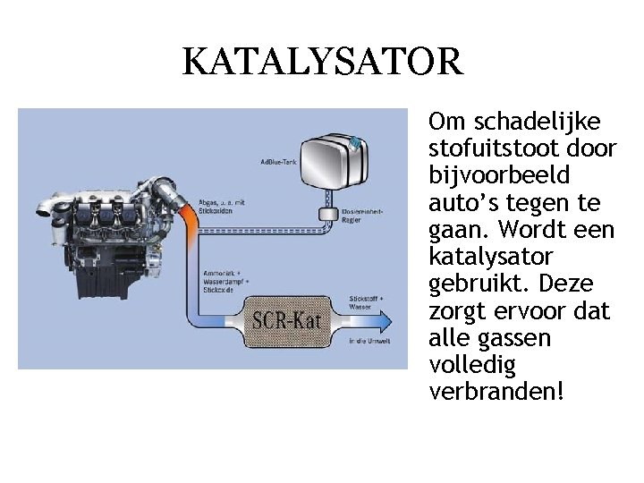 KATALYSATOR Om schadelijke stofuitstoot door bijvoorbeeld auto’s tegen te gaan. Wordt een katalysator gebruikt.