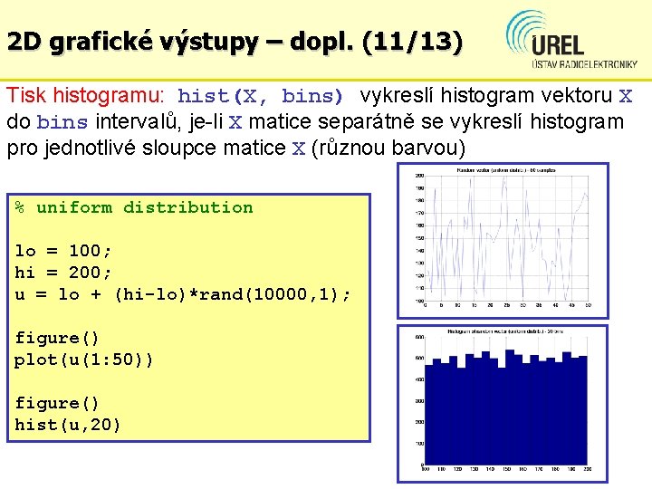 2 D grafické výstupy – dopl. (11/13) Tisk histogramu: hist(X, bins) vykreslí histogram vektoru