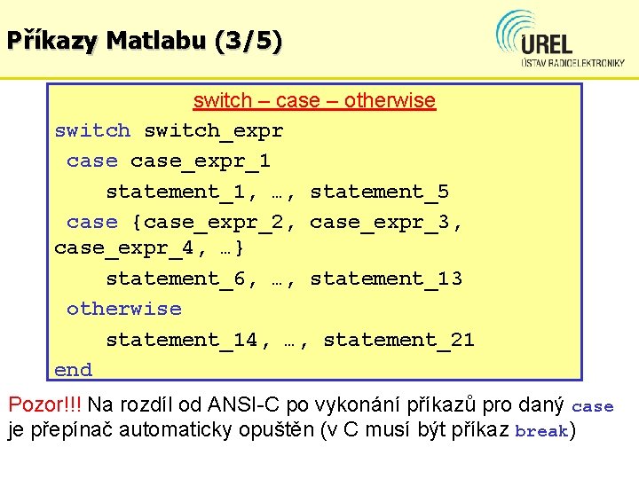 Příkazy Matlabu (3/5) switch – case – otherwise switch_expr case_expr_1 statement_1, …, statement_5 case