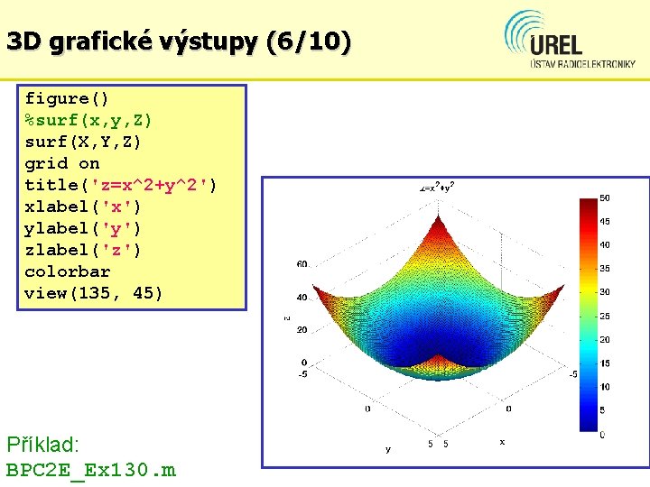 3 D grafické výstupy (6/10) figure() %surf(x, y, Z) surf(X, Y, Z) grid on